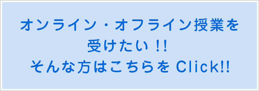 オンライン・オフライン授業を受けたい！！そんな方はこちらをClick!!