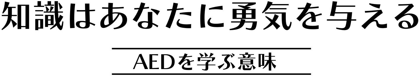 知識はあなたに勇気を与える　AEDに学ぶ意味